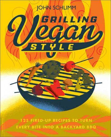 Grilling Vegan Style: 125 Fired-Up Recipes to Turn Every Bite Into a Backyard BBQ