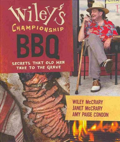 Wiley's Championship BBQ: Secrets That Old Men Take to the Grave